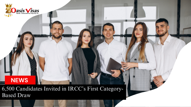 6,500 Candidates Invited in IRCC’s First Category-Based Draw